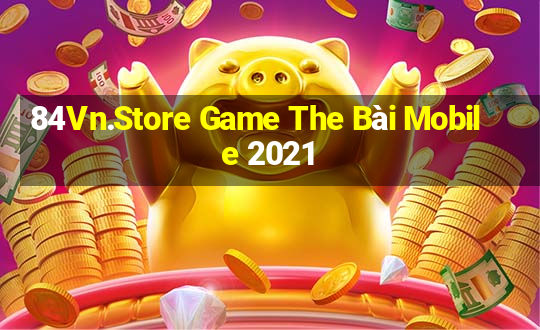 84Vn.Store Game The Bài Mobile 2021