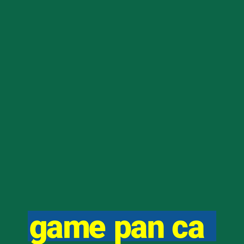 game pan ca