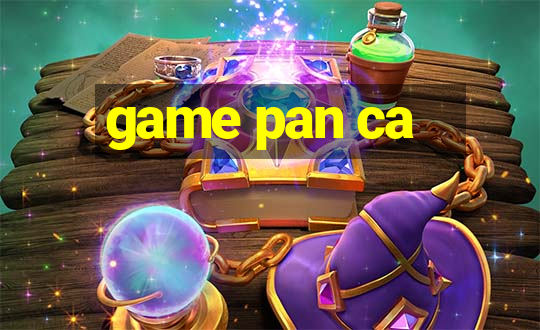 game pan ca