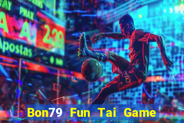 Bon79 Fun Tai Game Bài Đổi Thưởng Uy Tín