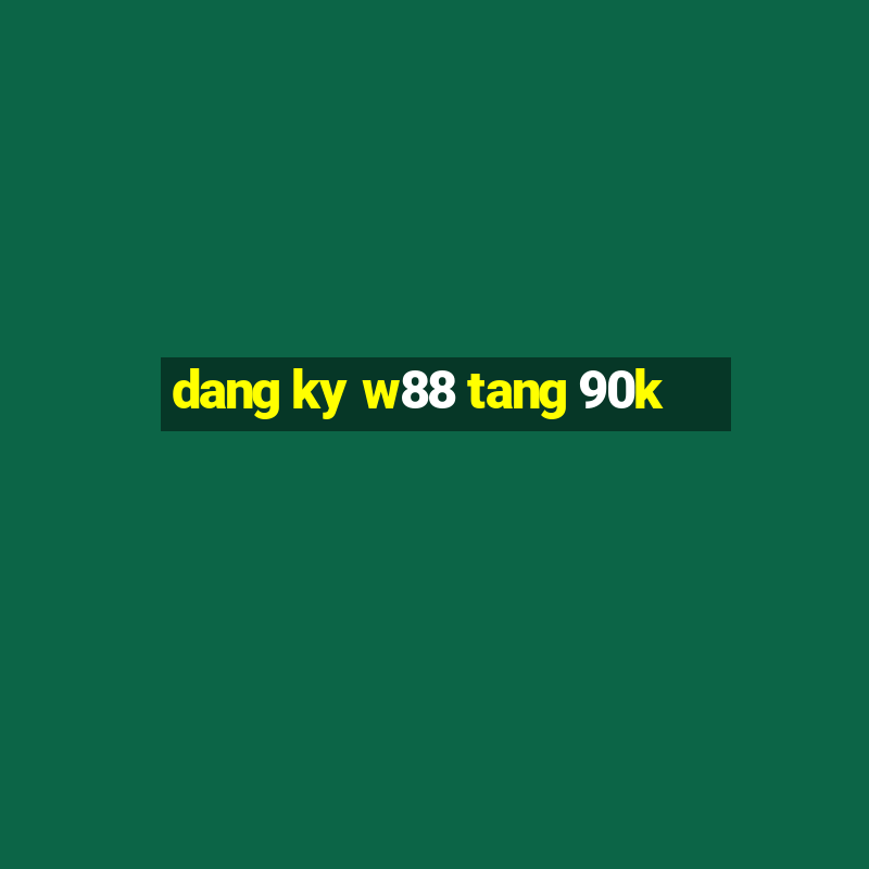 dang ky w88 tang 90k