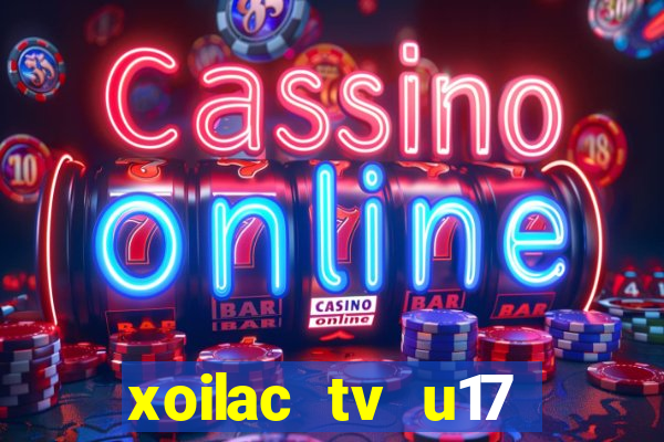 xoilac tv u17 việt nam