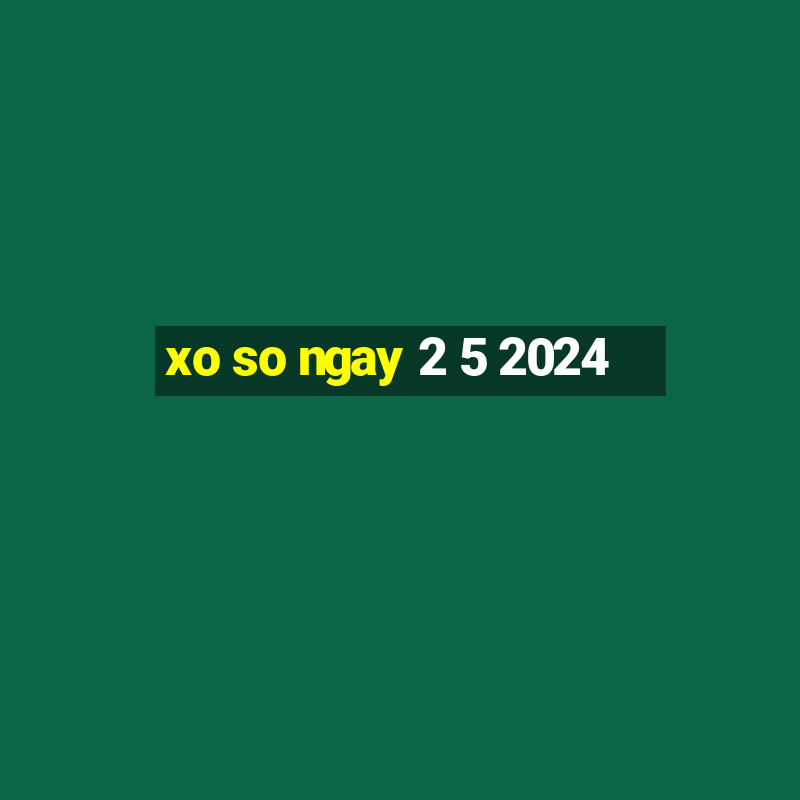 xo so ngay 2 5 2024