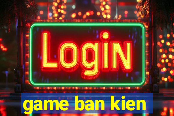 game ban kien