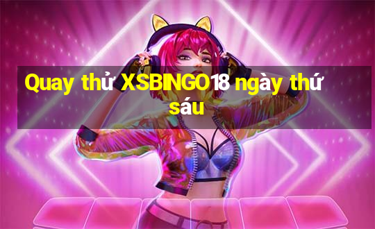 Quay thử XSBINGO18 ngày thứ sáu