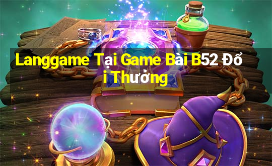 Langgame Tại Game Bài B52 Đổi Thưởng