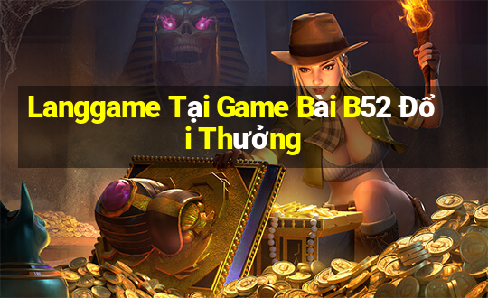 Langgame Tại Game Bài B52 Đổi Thưởng