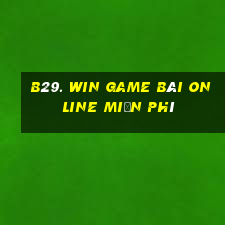 B29. Win Game Bài Online Miễn Phí