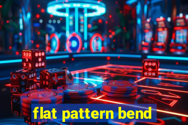 flat pattern bend