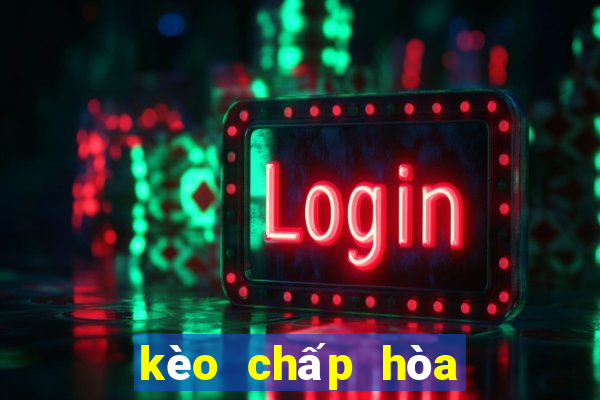 kèo chấp hòa là gì