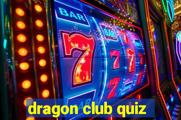 dragon club quiz