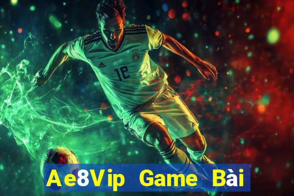 Ae8Vip Game Bài Online Hay