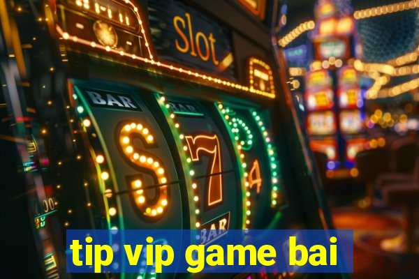 tip vip game bai