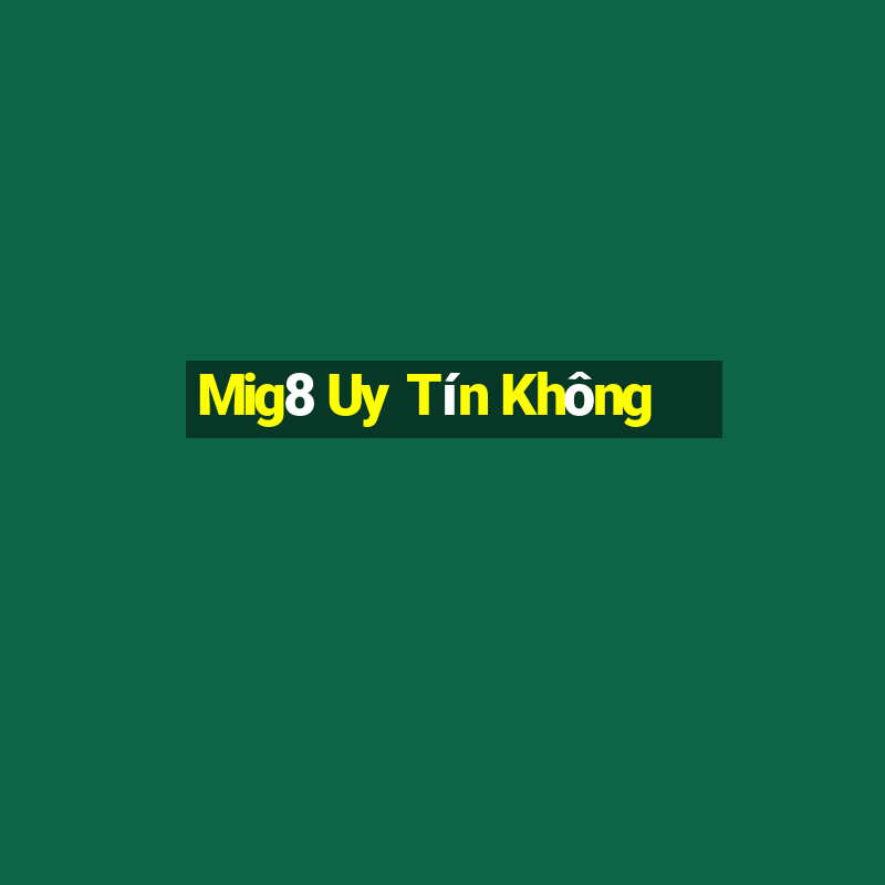 Mig8 Uy Tín Không