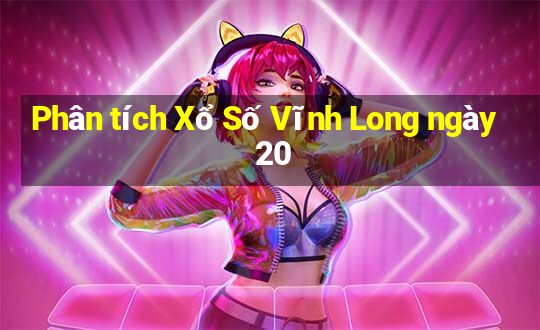 Phân tích Xổ Số Vĩnh Long ngày 20