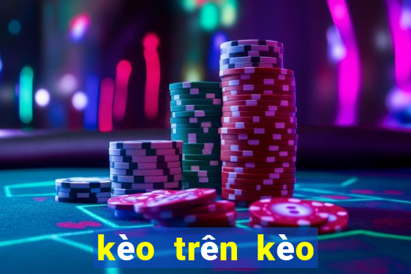 kèo trên kèo dưới là gì