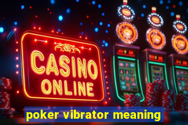 poker vibrator meaning