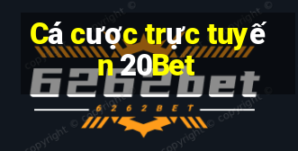 Cá cược trực tuyến 20Bet