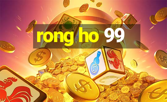 rong ho 99