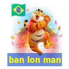 ban lon man