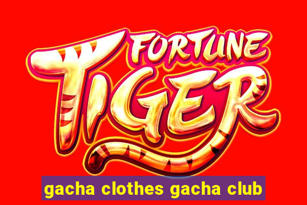 gacha clothes gacha club