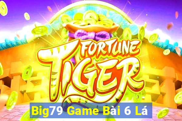 Big79 Game Bài 6 Lá