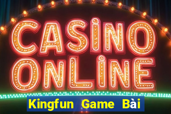 Kingfun Game Bài Chơi Với Bạn Bè