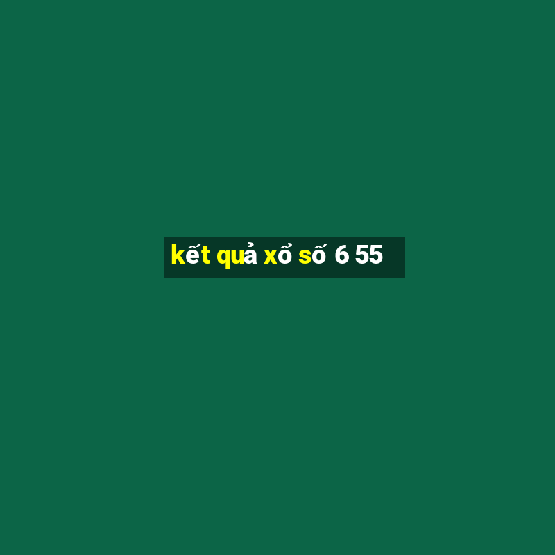 kết quả xổ số 6 55