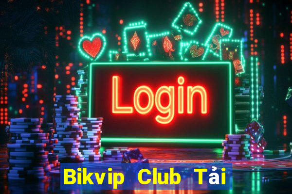 Bikvip Club Tải Game Bài Đổi Thưởng