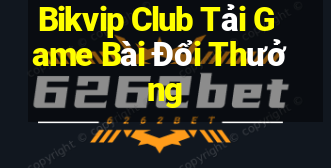 Bikvip Club Tải Game Bài Đổi Thưởng