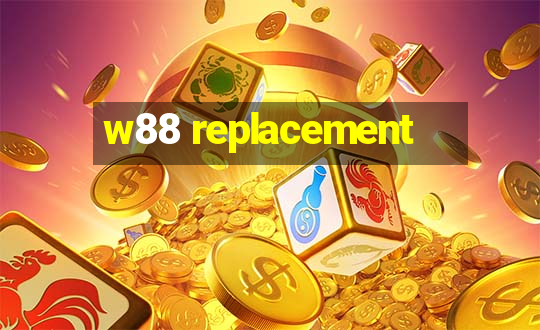 w88 replacement