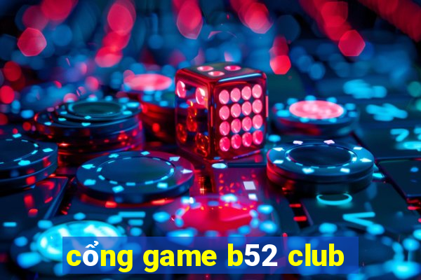 cổng game b52 club