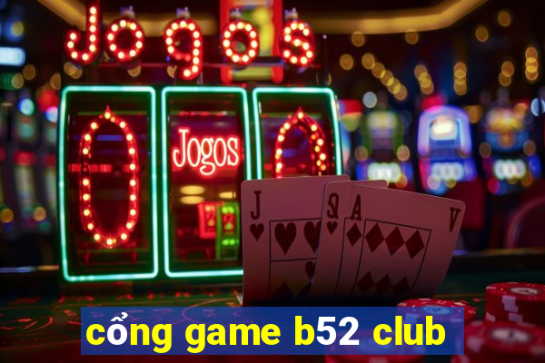 cổng game b52 club