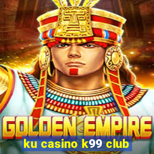 ku casino k99 club