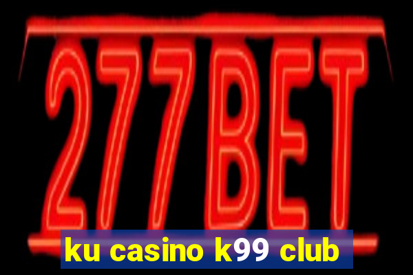 ku casino k99 club