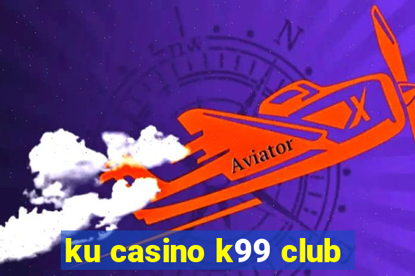 ku casino k99 club