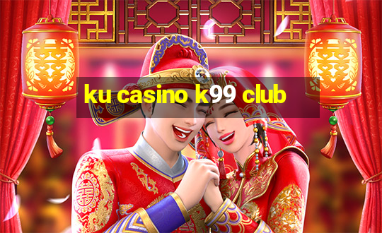 ku casino k99 club