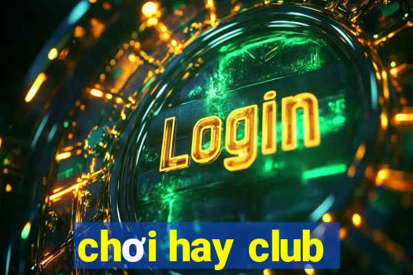 chơi hay club