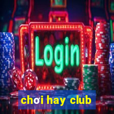 chơi hay club