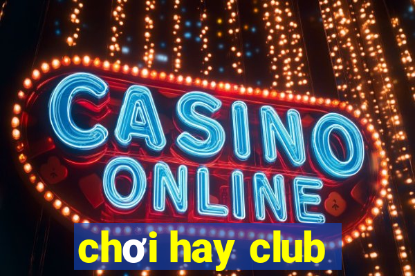 chơi hay club