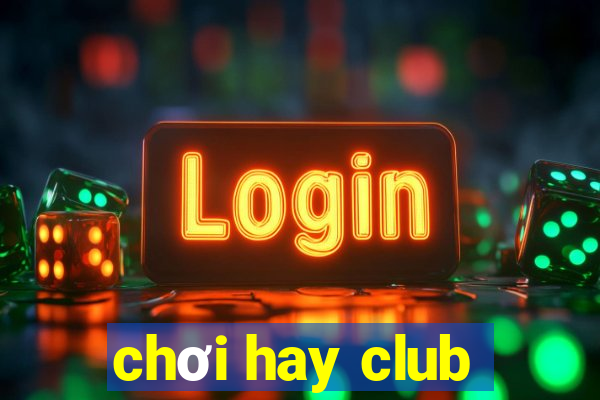 chơi hay club