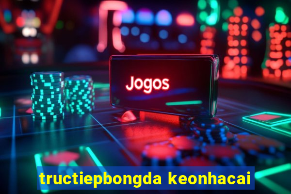 tructiepbongda keonhacai