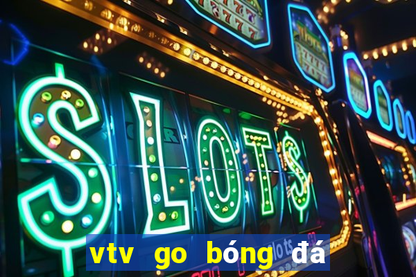 vtv go bóng đá trực tiếp