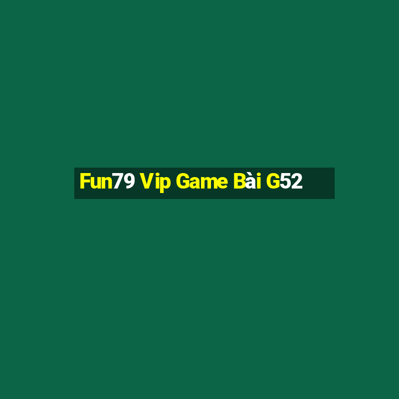 Fun79 Vip Game Bài G52