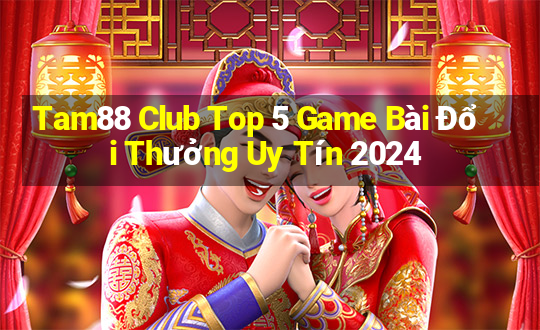 Tam88 Club Top 5 Game Bài Đổi Thưởng Uy Tín 2024