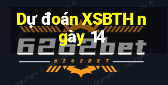 Dự đoán XSBTH ngày 14