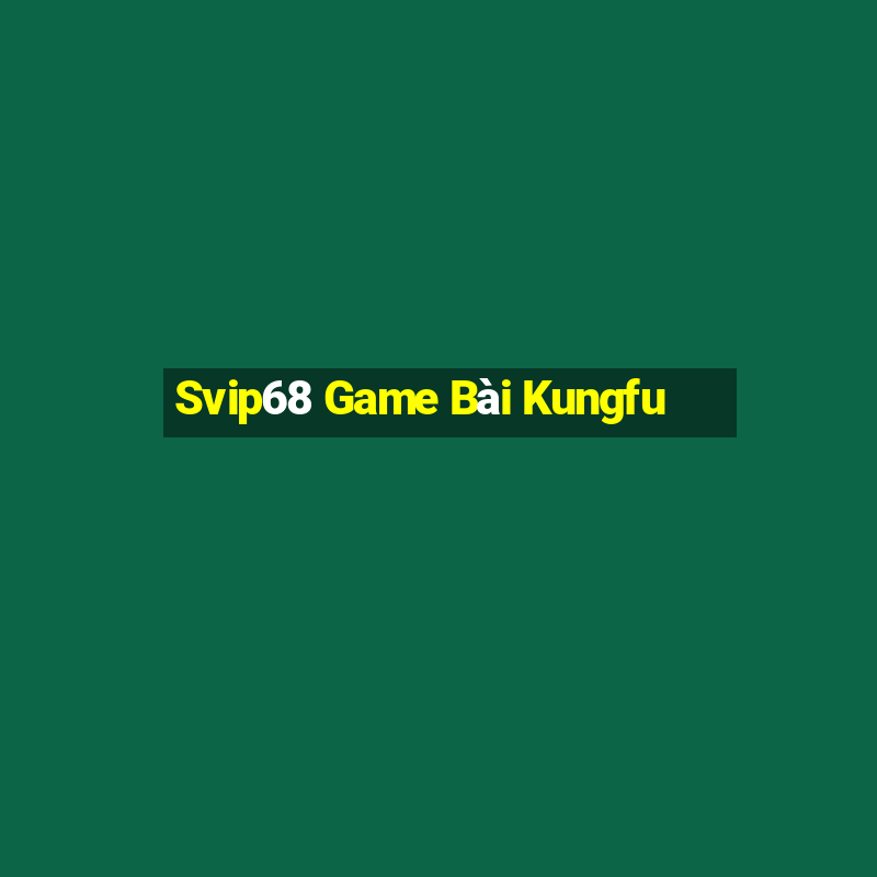 Svip68 Game Bài Kungfu