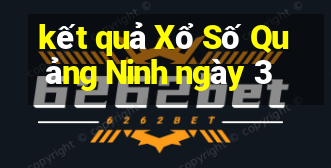 kết quả Xổ Số Quảng Ninh ngày 3