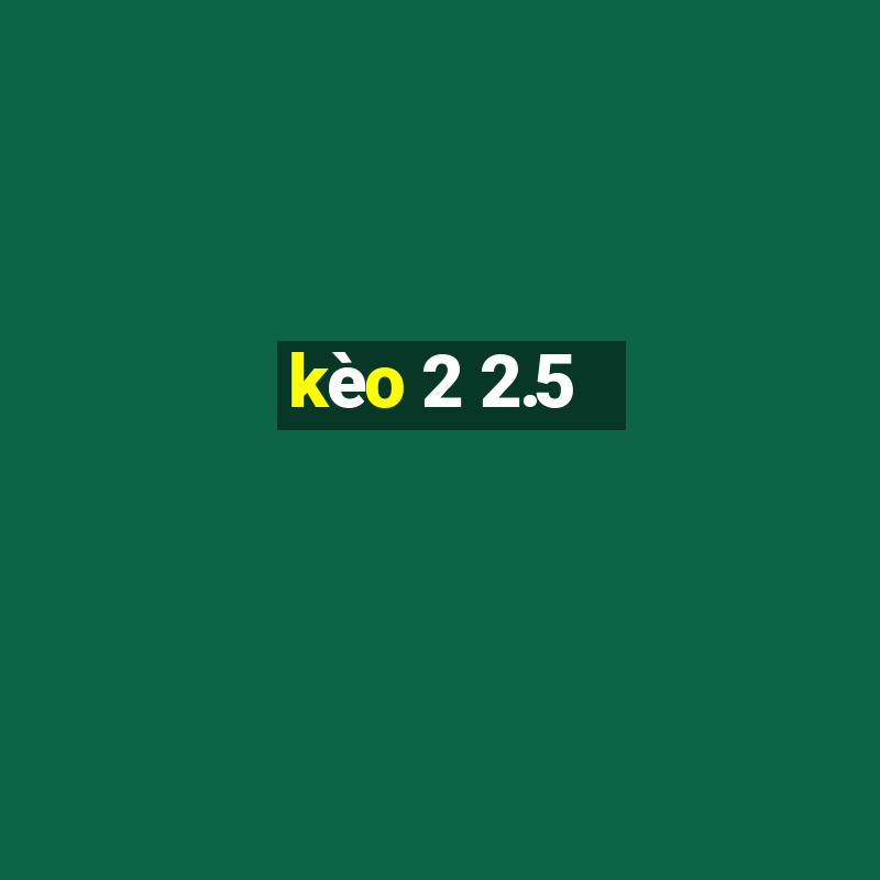 kèo 2 2.5