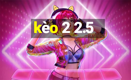 kèo 2 2.5